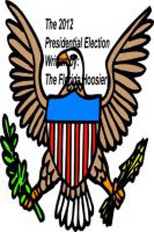 Cover of the book The 2012 Presidential Election by The Florida Hoosier, The Florida Hoosier