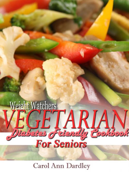 Cover of the book Weight Watchers Vegetarian Diabetes Friendly Cookbook For Seniors by Carol Ann Dardley, Carol Ann Dardley