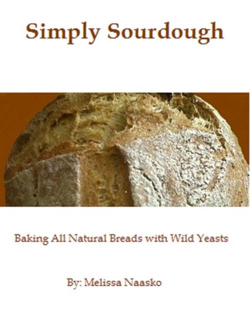 Cover of the book Simply Sourdough: Baking All Natural Breads with Wild Yeasts by Melissa Naasko, Melissa Naasko