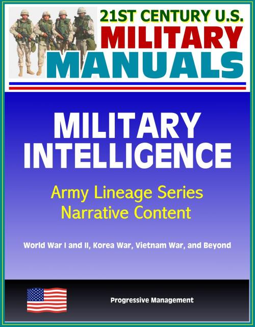 Cover of the book 21st Century U.S. Military Manuals: Military Intelligence, Army Lineage Series, Narrative Content - World War I and II, Korea War, Vietnam War, and Beyond by Progressive Management, Progressive Management