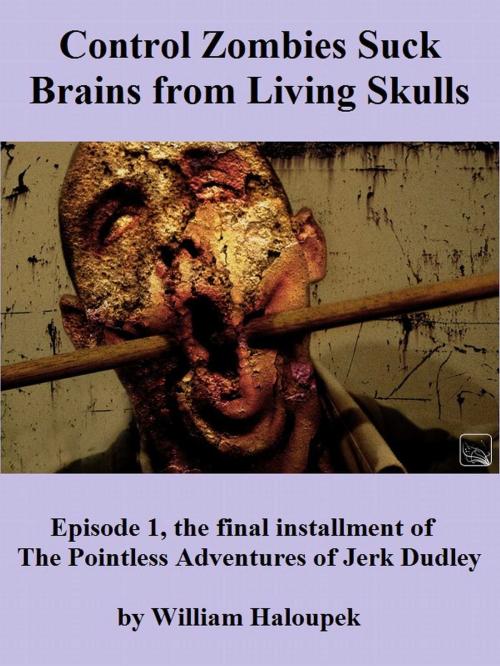 Cover of the book Control Zombies Suck Brains from Living Skulls by William Haloupek, William Haloupek