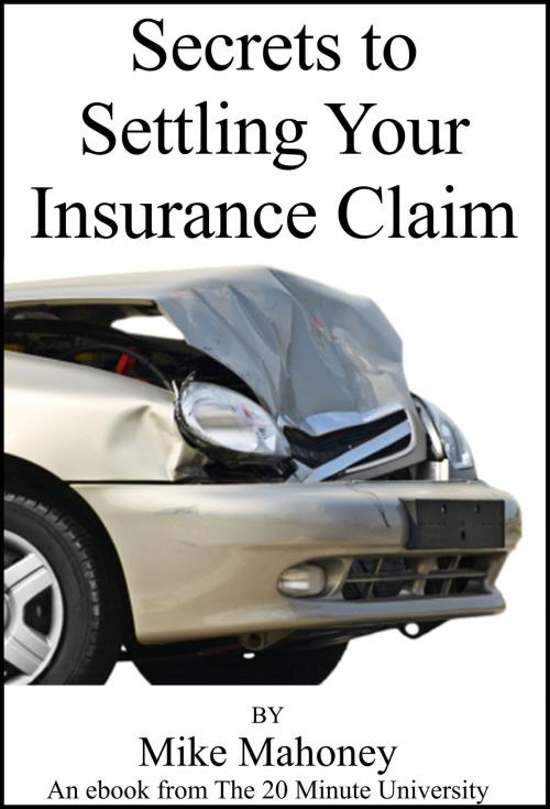 Cover of the book Secrets to Settling Your Insurance Claim by Mike Mahoney, Mike Mahoney