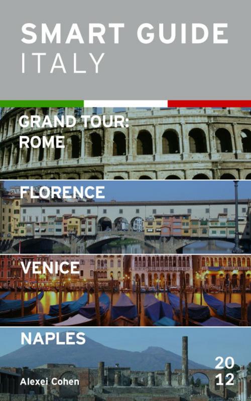 Cover of the book Smart Guide Italy: Grand Tour Rome, Florence, Venice and Naples by Alexei Cohen, Alexei Cohen