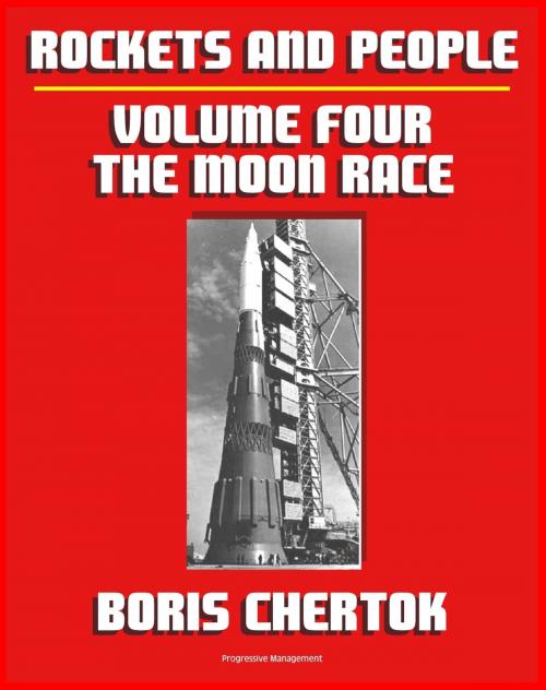 Cover of the book Rockets and People: Volume IV: The Moon Race, the N-1 Moon Rocket, Salyut Space Stations, Soyuz 11 Tragedy, Energiya-Buran Space Shuttle, plus Bonus 1967 American Report on Soviet Program by Progressive Management, Progressive Management