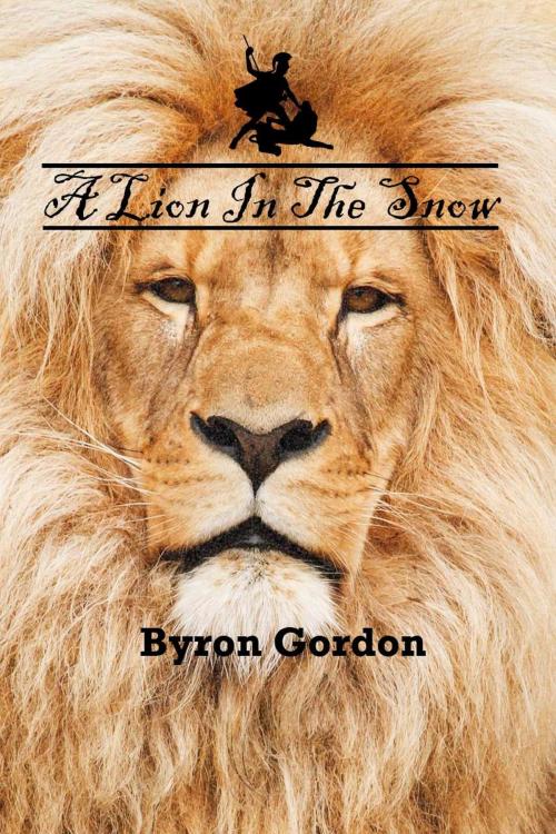 Cover of the book A Lion In The Snow by Byron Gordon, Byron Gordon