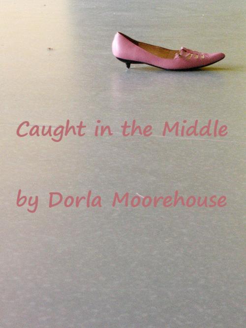 Cover of the book Caught in the Middle by Dorla Moorehouse, Dorla Moorehouse