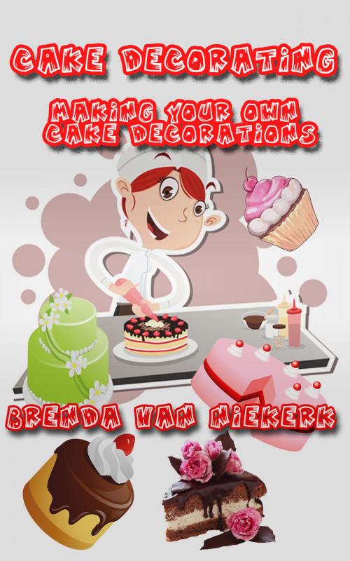 Cover of the book Cake Decorating: Making Your Own Cake Decorations by Brenda Van Niekerk, Brenda Van Niekerk