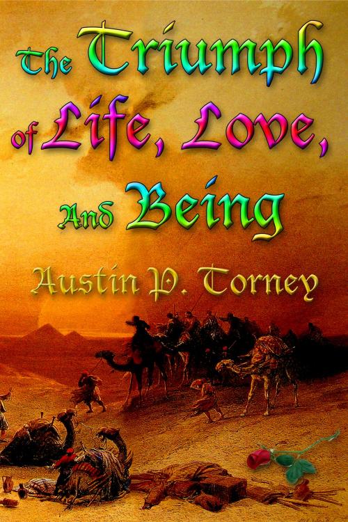 Cover of the book The Triumph of Life, Love, and Being by Austin P. Torney, Austin P. Torney
