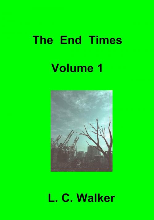 Cover of the book The End Times Volume 1 by L C Walker, L C Walker