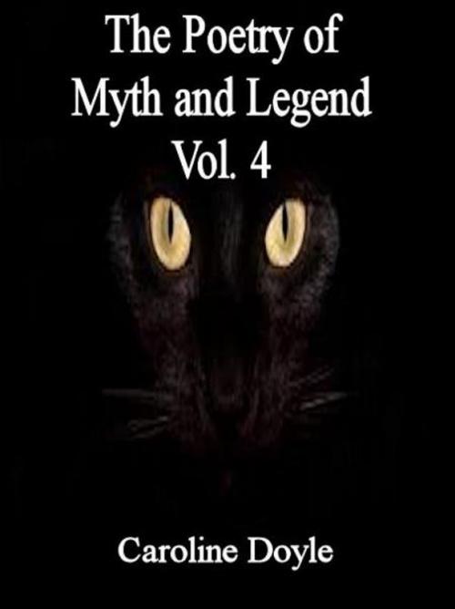 Cover of the book The Poetry of Myths and Legends Vol. 4 by Caroline Doyle, Caroline Doyle