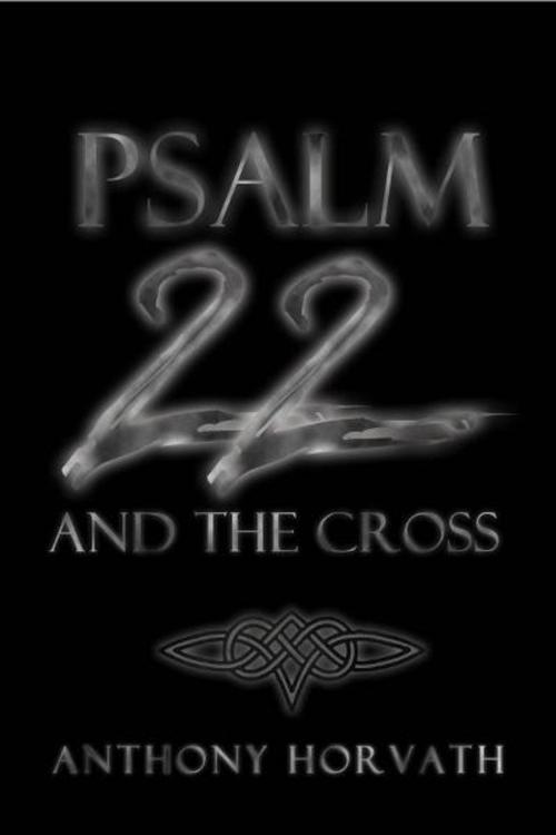 Cover of the book Psalm 22 And The Cross: Or, One Reason So Many of the First Christians Were Jews by Anthony Horvath, apgroup
