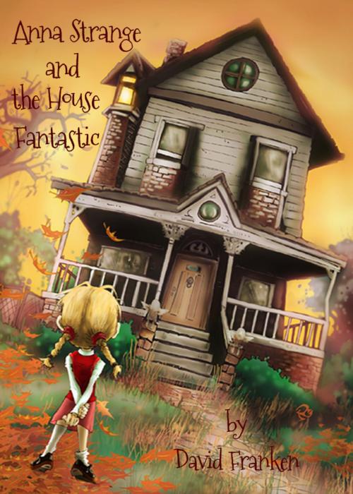 Cover of the book Anna Strange and the House Fantastic by David Franken, David Franken