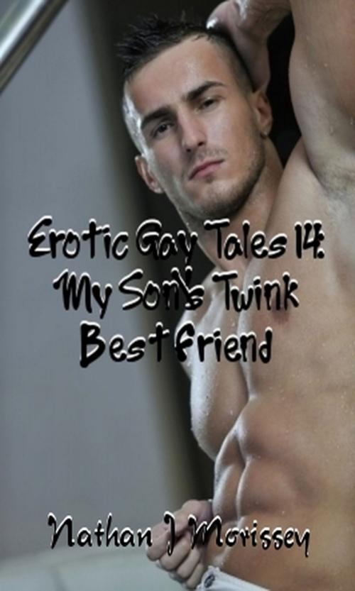Cover of the book Erotic Gay Tales 14: My Son's Twink Best Friend by Nathan J Morissey, Nathan J Morissey
