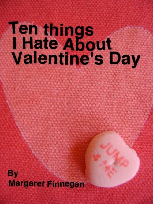 Cover of the book Ten Things I Hate About Valentine's Day by Margaret Finnegan, Margaret Finnegan