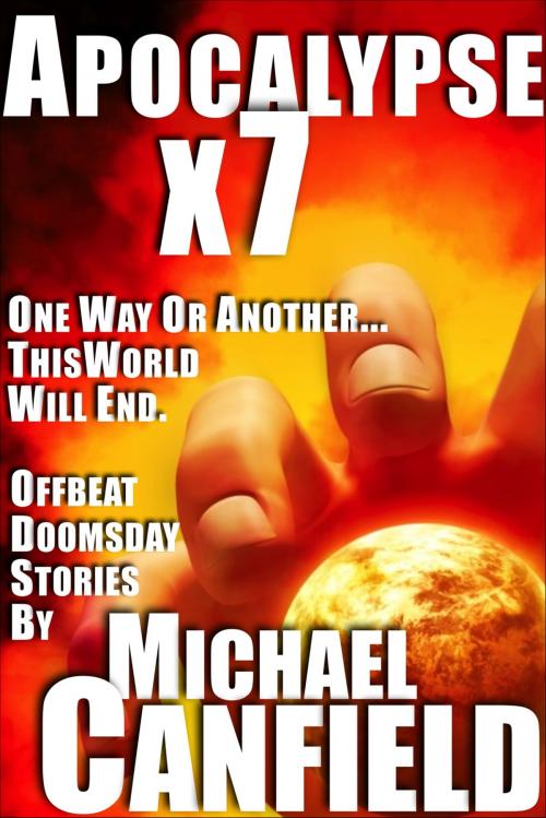 Cover of the book Apocalypse x 7: Offbeat Doomsday Stories by Michael Canfield, Vauk House Press
