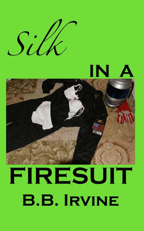 Cover of the book Silk In A Firesuit by B.B. Irvine, B.B. Irvine