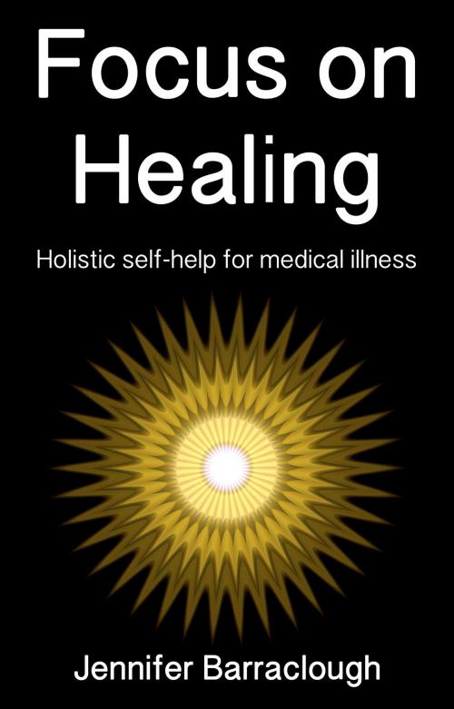 Cover of the book Focus on Healing: Holistic Self-Help for Medical Illness by Jennifer Barraclough, Jennifer Barraclough
