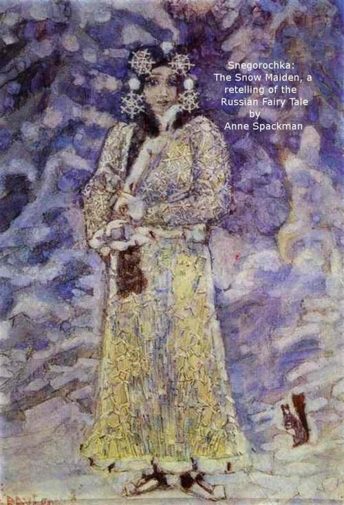 Cover of the book Snegorochka: The Snow Maiden, a retelling of the Russian Fairy Tale by Anne Spackman, Anne Spackman