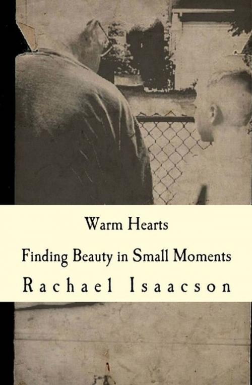 Cover of the book Warm Hearts: Finding Beauty in Small Moments by Rachael Isaacson, Rachael Isaacson