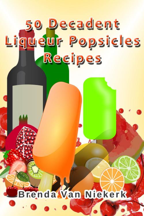 Cover of the book 50 Decadent Liqueur Popsicles Recipes by Brenda Van Niekerk, Brenda Van Niekerk