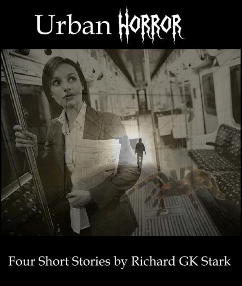 Cover of the book Urban Horror: Four Short Horror Stories by Richard GK Stark, Richard GK Stark