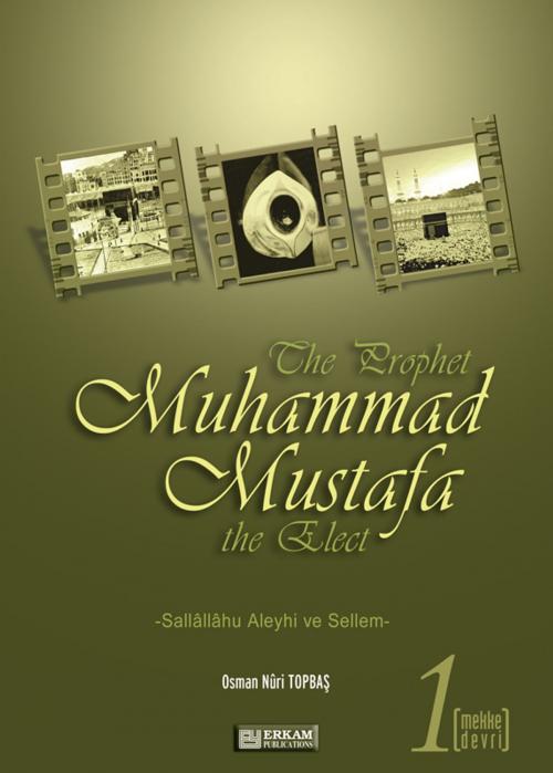 Cover of the book The Prophet Muhammad Mustafa the Elect (s.a.s) - 1 – by Osman Nuri Topbas, Erkam Publications