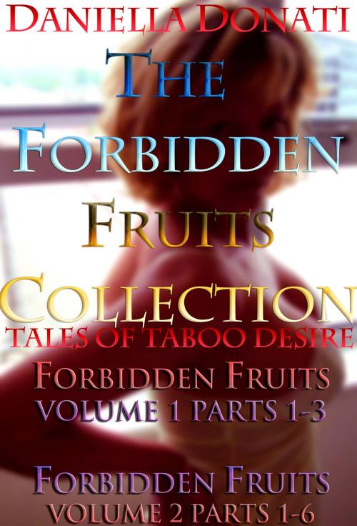 Cover of the book The Forbidden Fruits Collection: Forbidden Fruits - Volume 1 Parts 1-3 & Volume 2 Parts 1-6 by Daniella Donati, Erotic Empire Publications