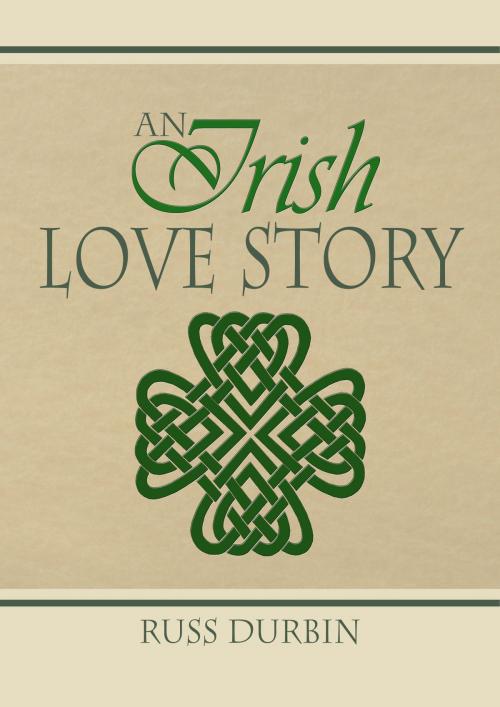 Cover of the book An Irish Love Story by Russ Durbin, Russ Durbin