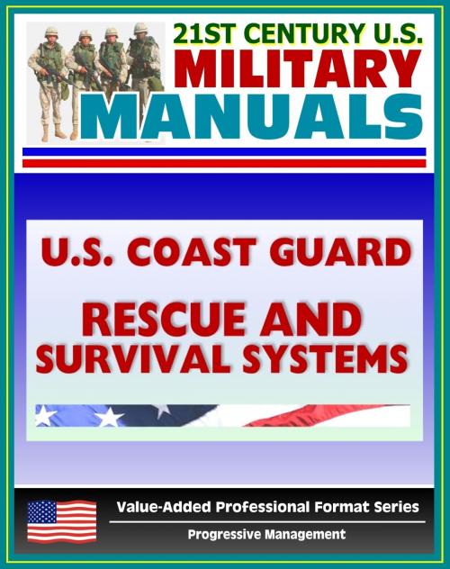 Cover of the book 21st Century U.S. Military Manuals: U.S. Coast Guard (USCG) Rescue and Survival Systems Manual - Surviving Without a Raft, Skills, Swimmer Equipment, PFDs, Vests, Clothing, Beacons, Buoys by Progressive Management, Progressive Management