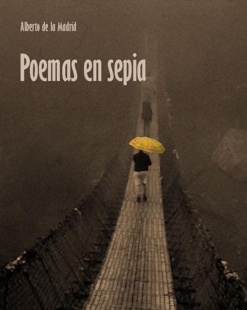 Cover of the book Poemas en sepia by Alberto de la Madrid, Alberto de la Madrid