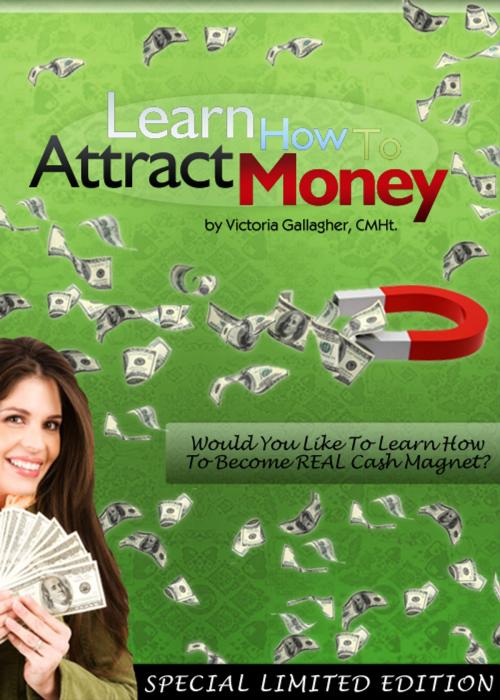 Cover of the book Learn How To Attract Money by Victoria Gallagher, Victoria Gallagher