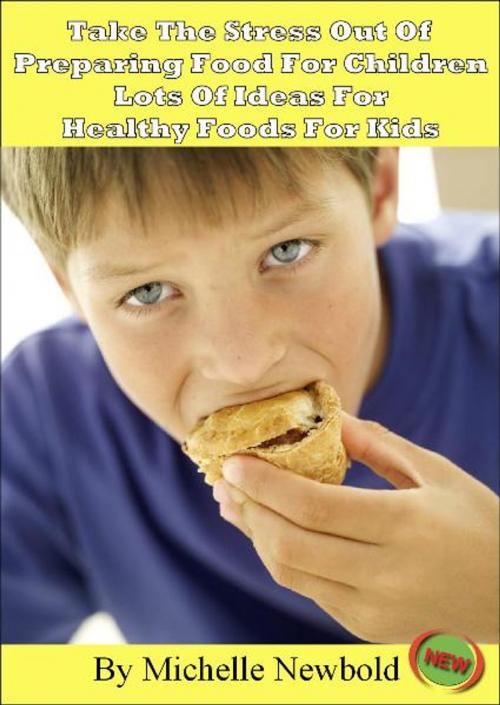 Cover of the book Take The Stress Out Of Preparing Food For Children: Lots of Ideas For Healthy Foods For Kids by Michelle Newbold, Michelle Newbold