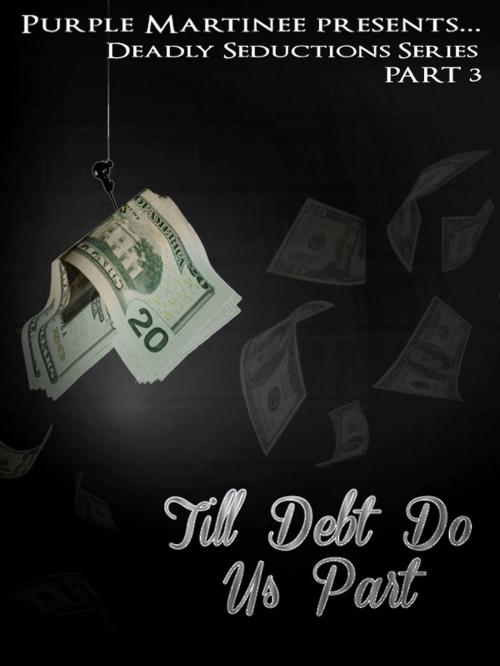 Cover of the book Deadly Seductions: Til Debt Do Us Part by Purple Martinee Media, Purple Martinee Media
