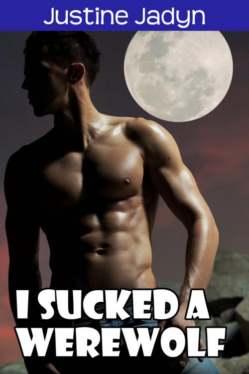 Cover of the book I Sucked a Werewolf by Justine Jadyn, Justine Jadyn