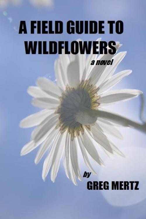 Cover of the book A Field Guide To Wildflowers by Greg Mertz, Greg Mertz