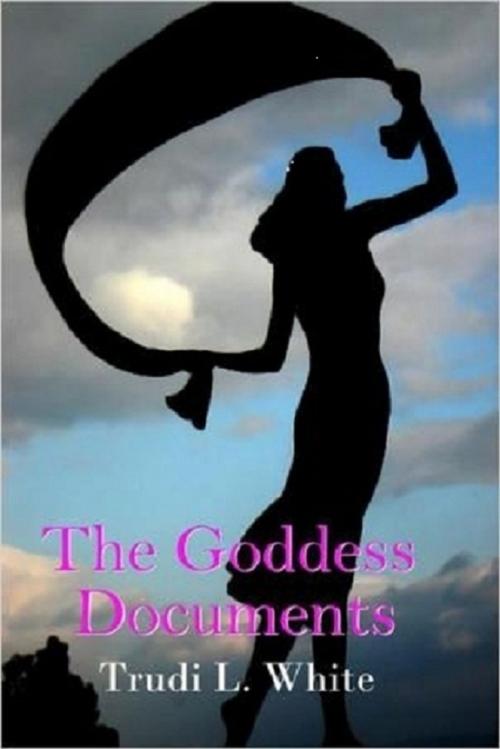Cover of the book The Goddess Documents by Trudi White, Trudi White