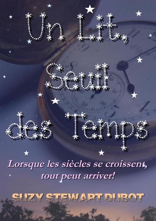 Cover of the book Un Lit, Seuil des Temps! by Suzy Stewart Dubot, Suzy Stewart Dubot