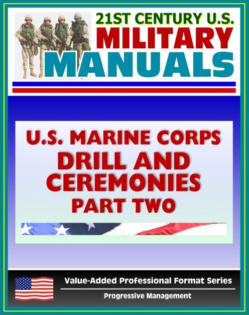 Cover of the book 21st Century U.S. Military Manuals: U.S. Marine Corps (USMC) Drill and Ceremonies Manual - Part Two, Parades, Funerals, Memorial Services, Customs and Courtesies, Mess Night Traditions by Progressive Management, Progressive Management