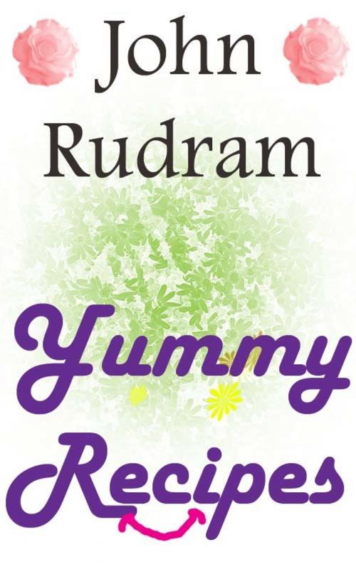 Cover of the book John Rudram Yummy Recipies by John Rudram, John Rudram