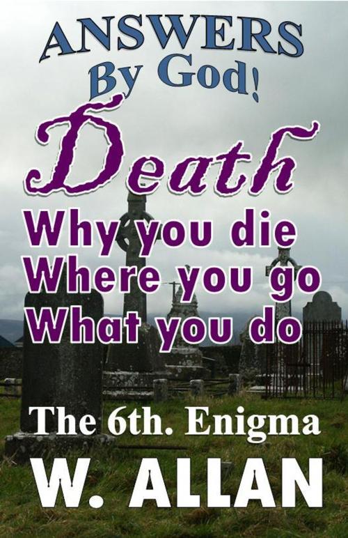 Cover of the book Answers By God! Death: Why You Die, Where You Go, What You Do by William Allan, William Allan