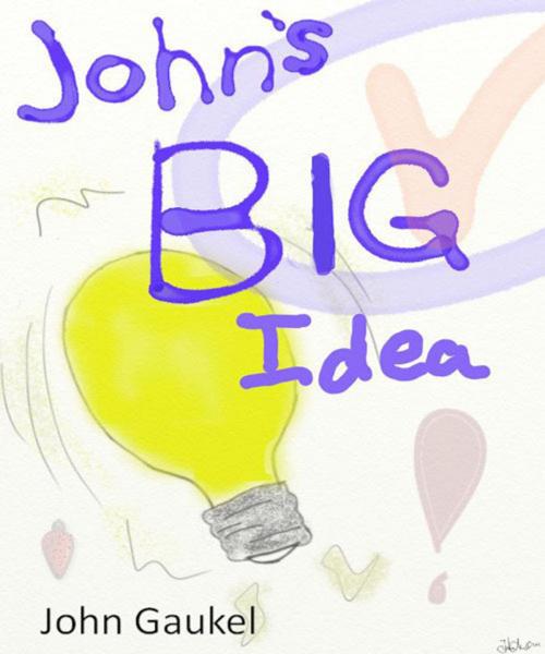 Cover of the book John's Big Idea by John Gaukel, John Gaukel