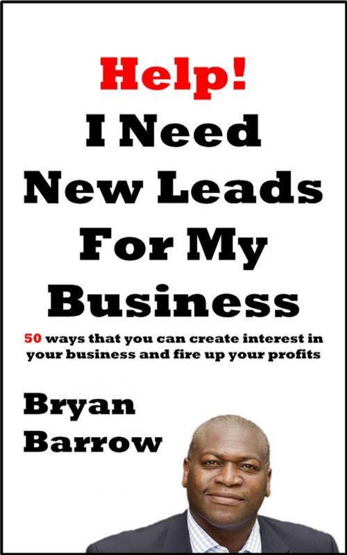 Cover of the book Help! I Need More Leads For My Business by Bryan Barrow, Bryan Barrow