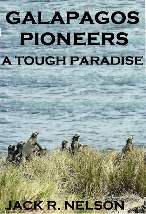 Cover of the book Galapagos Pioneers: A Tough Paradise by Jack Nelson, Jack Nelson