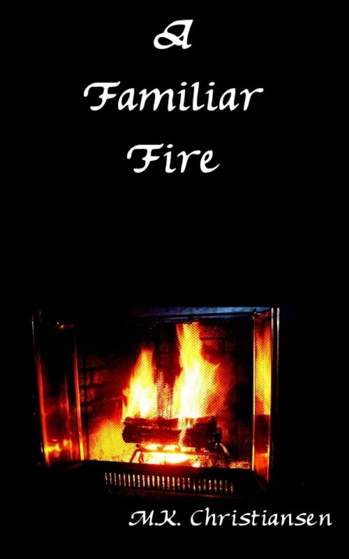 Cover of the book A Familiar Fire by M.K. Christiansen, M.K. Christiansen