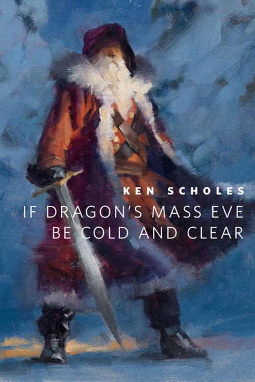 Cover of the book If Dragon's Mass Eve Be Cold And Clear by Ken Scholes, Tom Doherty Associates