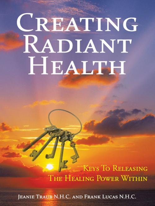 Cover of the book Creating Radiant Health by Jeanie Traub, Frank Lucas, AuthorHouse