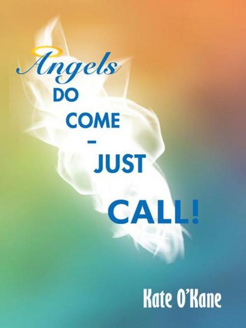 Cover of the book Angels Do Come - Just Call! by Kate O'Kane, AuthorHouse UK