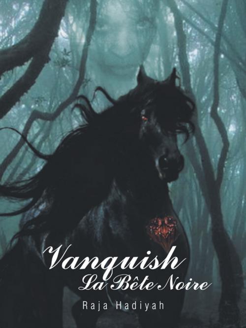 Cover of the book Vanquish La Bête Noire by Raja Hadiyah, AuthorHouse UK