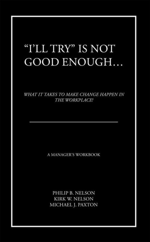 Cover of the book “I’Ll Try” Is Not Good Enough … by Kirk W. Nelson, Michael J. Paxton, Philip B. Nelson, AuthorHouse