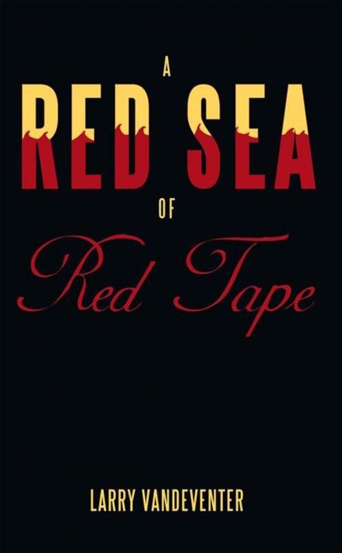 Cover of the book A Red Sea of Red Tape by Larry Vandeventer, AuthorHouse